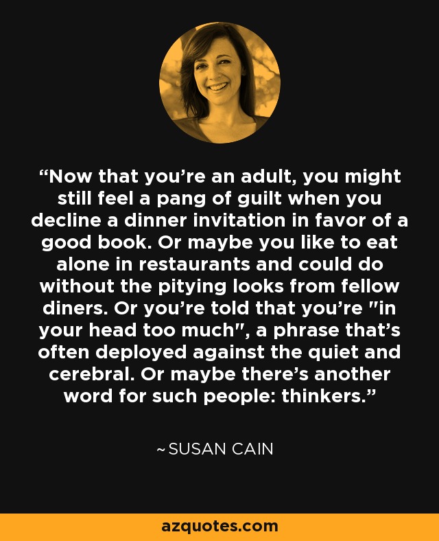 Now that you're an adult, you might still feel a pang of guilt when you decline a dinner invitation in favor of a good book. Or maybe you like to eat alone in restaurants and could do without the pitying looks from fellow diners. Or you're told that you're 