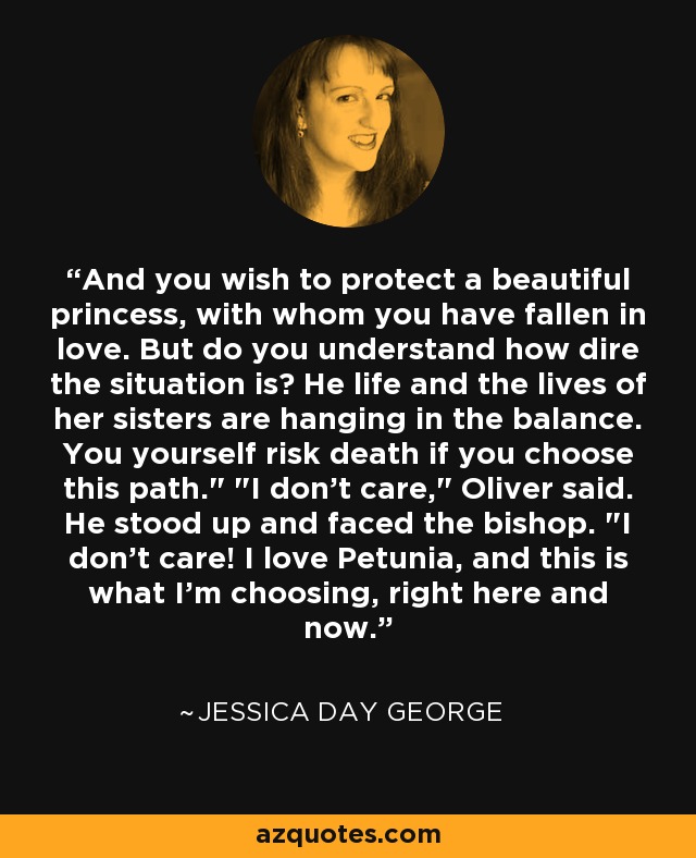 And you wish to protect a beautiful princess, with whom you have fallen in love. But do you understand how dire the situation is? He life and the lives of her sisters are hanging in the balance. You yourself risk death if you choose this path.