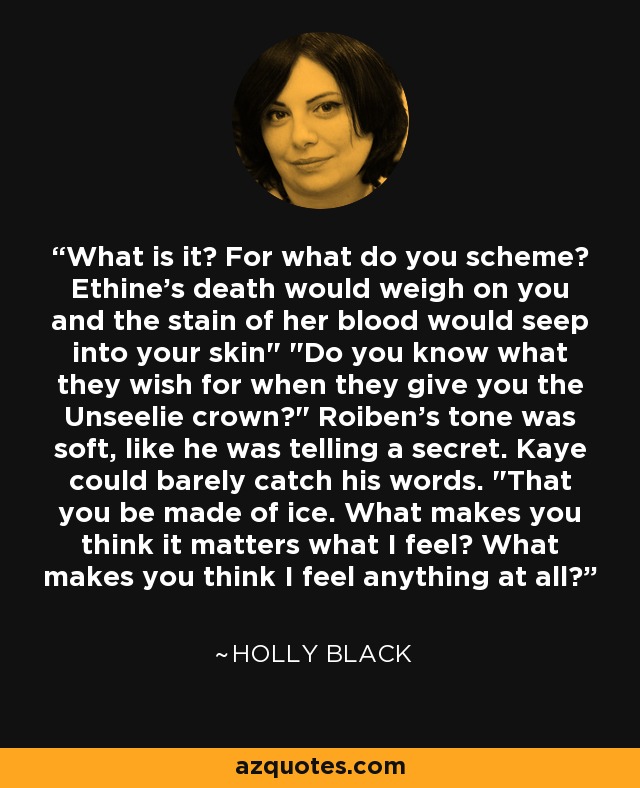 What is it? For what do you scheme? Ethine's death would weigh on you and the stain of her blood would seep into your skin