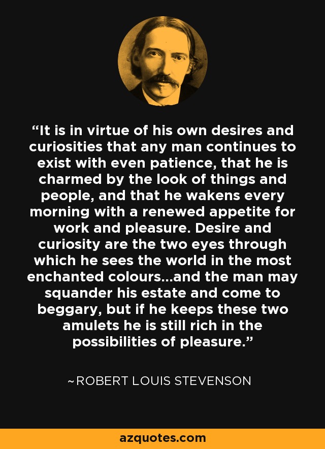Robert Louis Stevenson quote: It is in virtue of his own desires and curiosities...