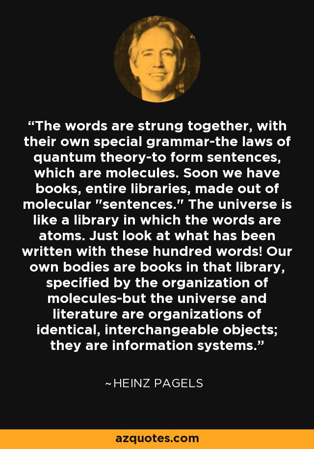 The words are strung together, with their own special grammar-the laws of quantum theory-to form sentences, which are molecules. Soon we have books, entire libraries, made out of molecular 