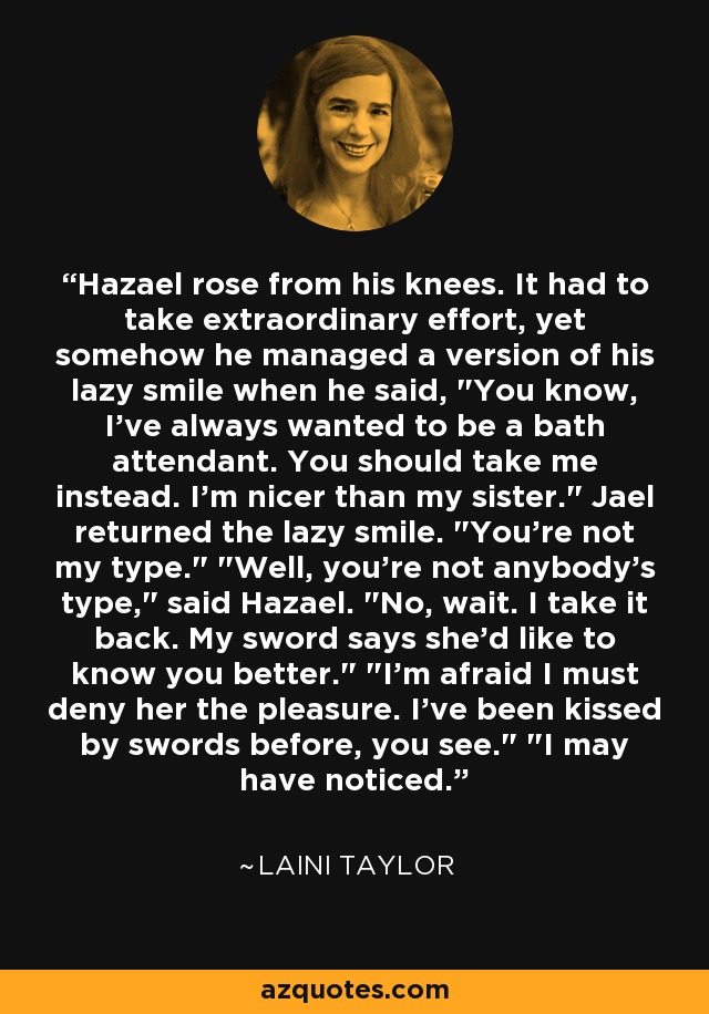Hazael rose from his knees. It had to take extraordinary effort, yet somehow he managed a version of his lazy smile when he said, 