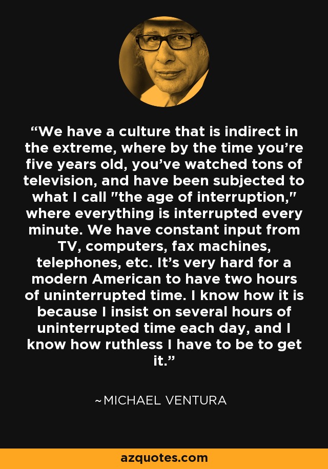 We have a culture that is indirect in the extreme, where by the time you're five years old, you've watched tons of television, and have been subjected to what I call 