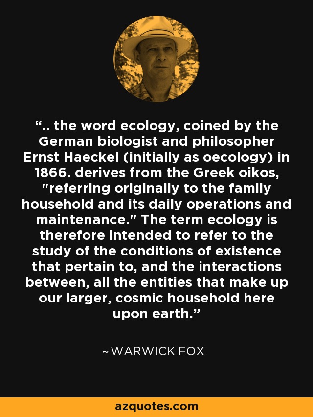 .. the word ecology, coined by the German biologist and philosopher Ernst Haeckel (initially as oecology) in 1866. derives from the Greek oikos, 