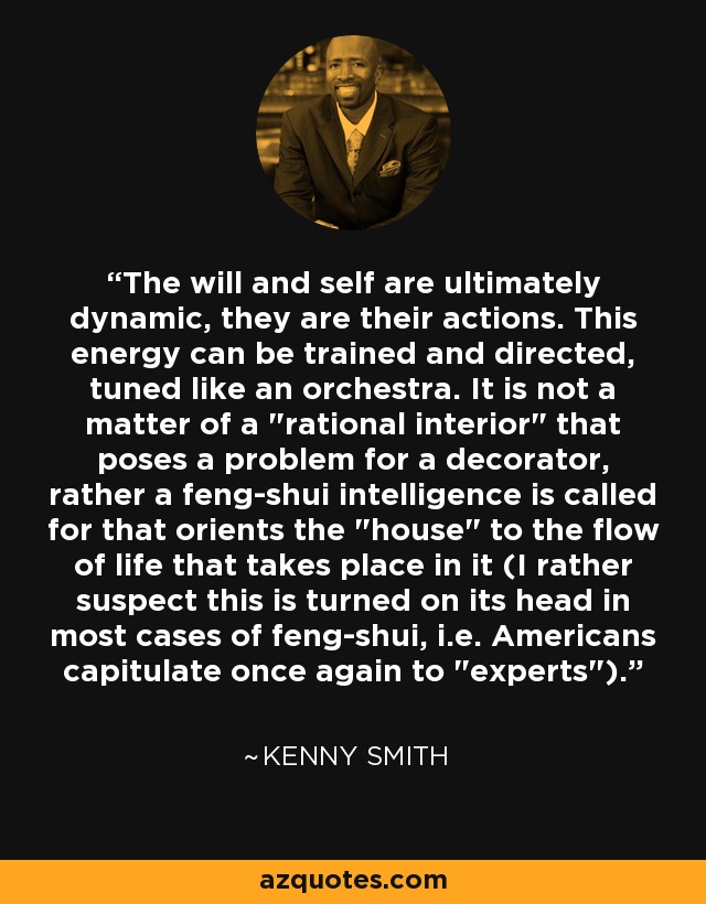 The will and self are ultimately dynamic, they are their actions. This energy can be trained and directed, tuned like an orchestra. It is not a matter of a 