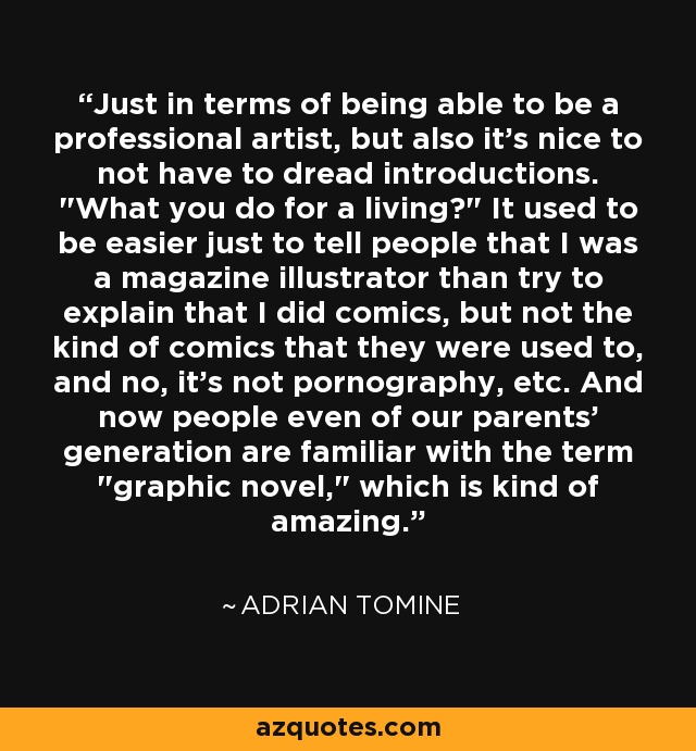 Just in terms of being able to be a professional artist, but also it's nice to not have to dread introductions. 