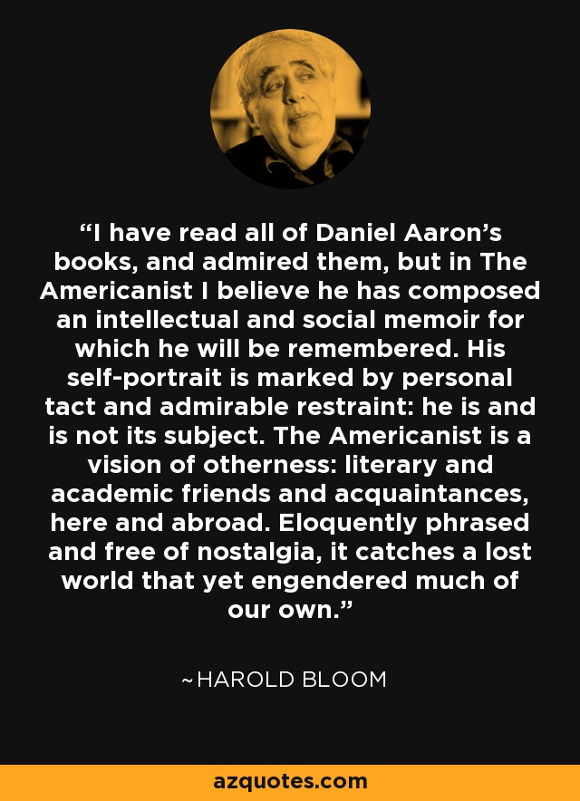 I have read all of Daniel Aaron's books, and admired them, but in The Americanist I believe he has composed an intellectual and social memoir for which he will be remembered. His self-portrait is marked by personal tact and admirable restraint: he is and is not its subject. The Americanist is a vision of otherness: literary and academic friends and acquaintances, here and abroad. Eloquently phrased and free of nostalgia, it catches a lost world that yet engendered much of our own. - Harold Bloom
