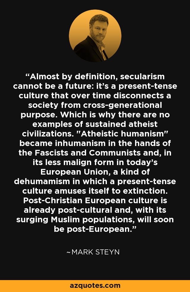 Almost by definition, secularism cannot be a future: it's a present-tense culture that over time disconnects a society from cross-generational purpose. Which is why there are no examples of sustained atheist civilizations. 