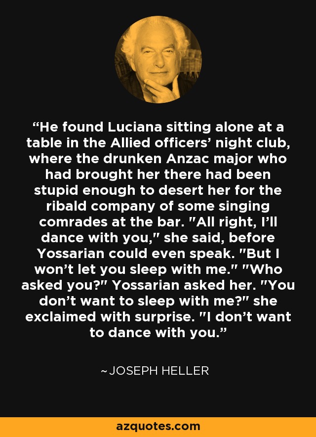 He found Luciana sitting alone at a table in the Allied officers' night club, where the drunken Anzac major who had brought her there had been stupid enough to desert her for the ribald company of some singing comrades at the bar. 