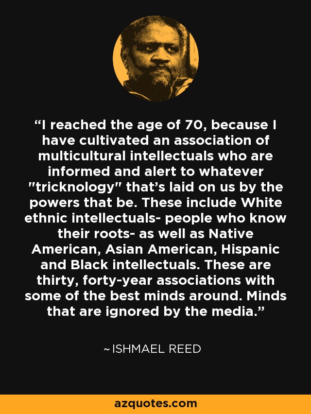 I reached the age of 70, because I have cultivated an association of multicultural intellectuals who are informed and alert to whatever 