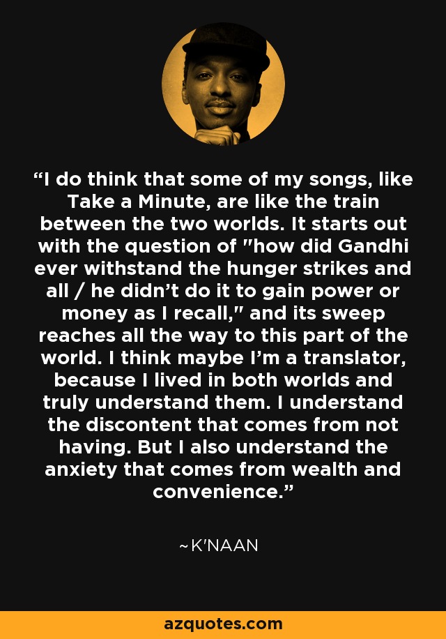 I do think that some of my songs, like Take a Minute, are like the train between the two worlds. It starts out with the question of 