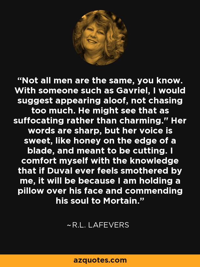 Not all men are the same, you know. With someone such as Gavriel, I would suggest appearing aloof, not chasing too much. He might see that as suffocating rather than charming.