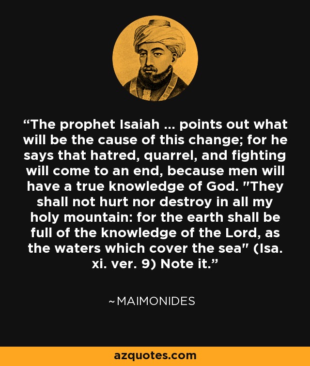 The prophet Isaiah ... points out what will be the cause of this change; for he says that hatred, quarrel, and fighting will come to an end, because men will have a true knowledge of God. 