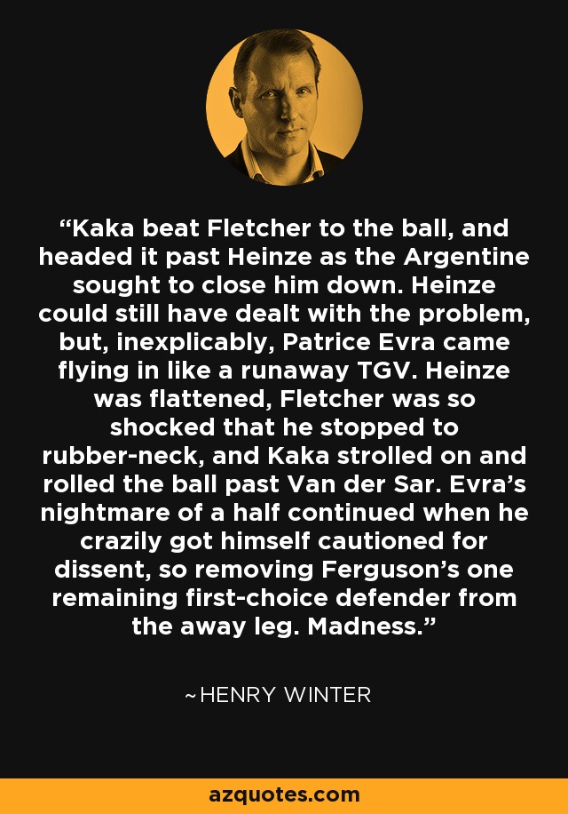 Kaka beat Fletcher to the ball, and headed it past Heinze as the Argentine sought to close him down. Heinze could still have dealt with the problem, but, inexplicably, Patrice Evra came flying in like a runaway TGV. Heinze was flattened, Fletcher was so shocked that he stopped to rubber-neck, and Kaka strolled on and rolled the ball past Van der Sar. Evra's nightmare of a half continued when he crazily got himself cautioned for dissent, so removing Ferguson's one remaining first-choice defender from the away leg. Madness. - Henry Winter