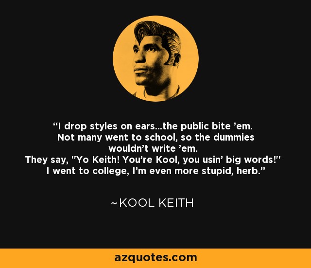 I drop styles on ears...the public bite 'em. Not many went to school, so the dummies wouldn't write 'em. They say, 