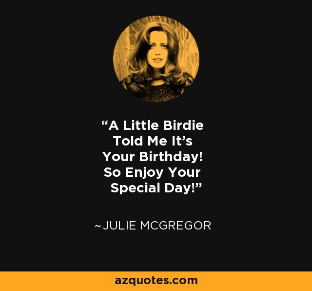 A Little Birdie Told Me It's Your Birthday! So Enjoy Your Special Day! - Julie McGregor
