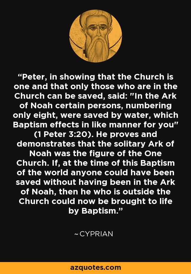 Peter, in showing that the Church is one and that only those who are in the Church can be saved, said: 