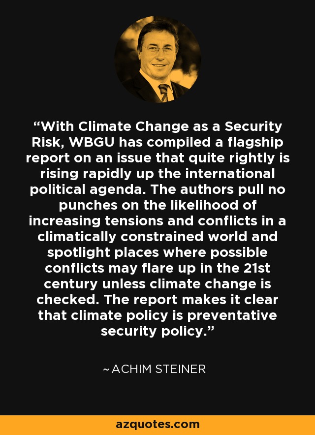 With Climate Change as a Security Risk, WBGU has compiled a flagship report on an issue that quite rightly is rising rapidly up the international political agenda. The authors pull no punches on the likelihood of increasing tensions and conflicts in a climatically constrained world and spotlight places where possible conflicts may flare up in the 21st century unless climate change is checked. The report makes it clear that climate policy is preventative security policy. - Achim Steiner