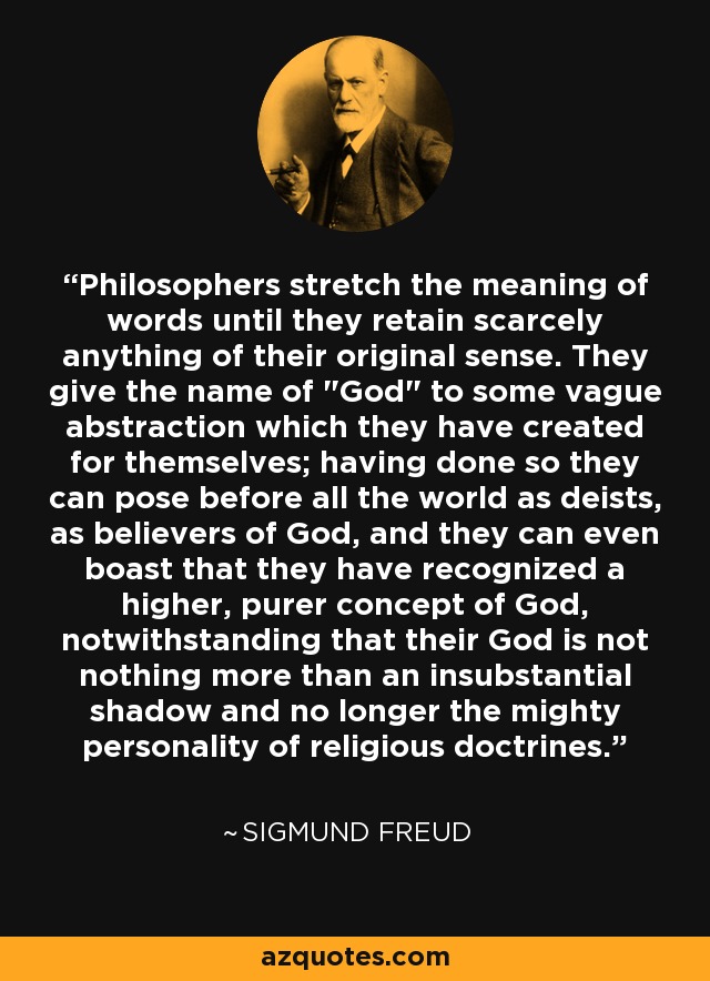Philosophers stretch the meaning of words until they retain scarcely anything of their original sense. They give the name of 