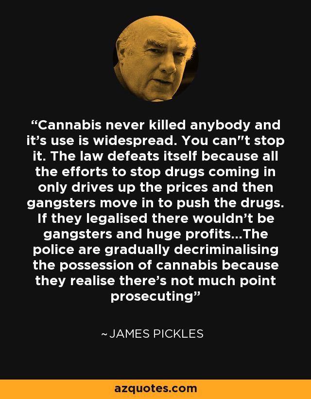 Cannabis never killed anybody and it's use is widespread. You can