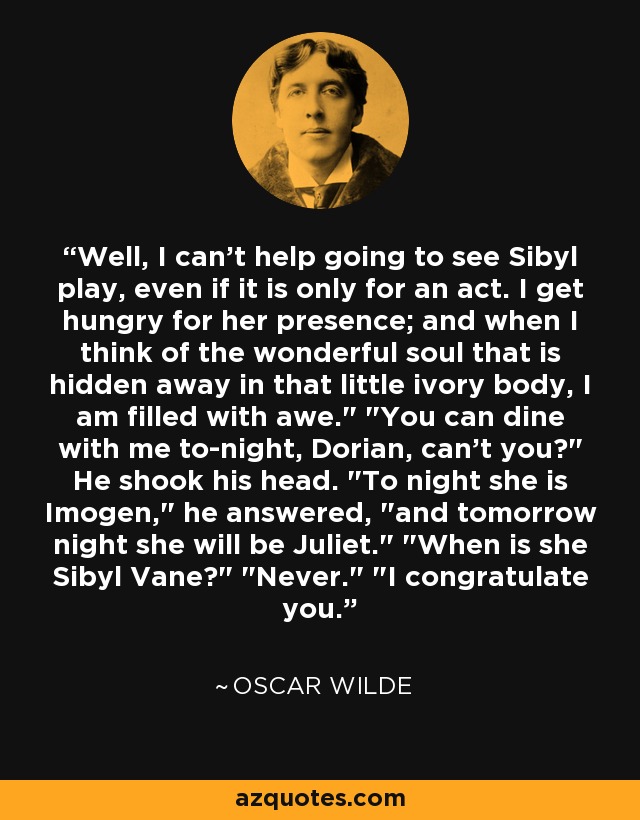 Well, I can’t help going to see Sibyl play, even if it is only for an act. I get hungry for her presence; and when I think of the wonderful soul that is hidden away in that little ivory body, I am filled with awe.