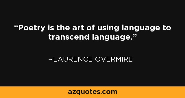 Poetry is the art of using language to transcend language. - Laurence Overmire