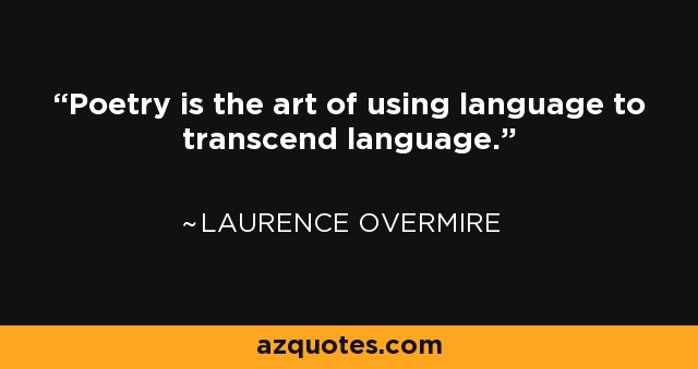 Poetry is the art of using language to transcend language. - Laurence Overmire