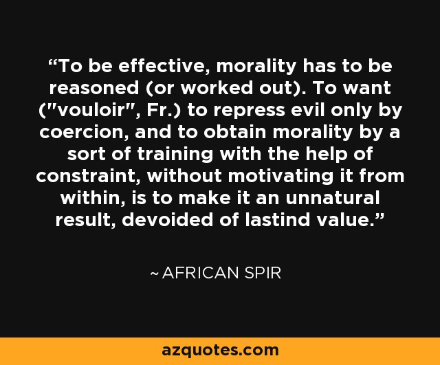 To be effective, morality has to be reasoned (or worked out). To want (