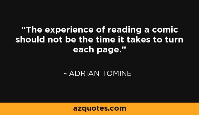 The experience of reading a comic should not be the time it takes to turn each page. - Adrian Tomine