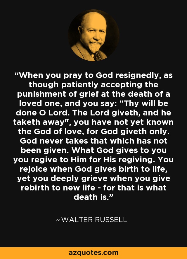 When you pray to God resignedly, as though patiently accepting the punishment of grief at the death of a loved one, and you say: 