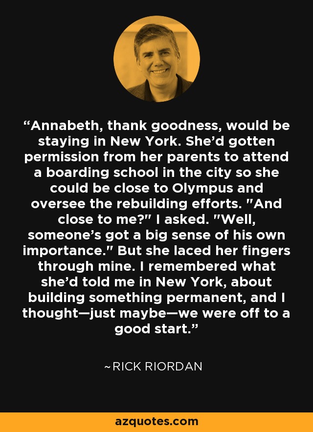 Annabeth, thank goodness, would be staying in New York. She'd gotten permission from her parents to attend a boarding school in the city so she could be close to Olympus and oversee the rebuilding efforts. 