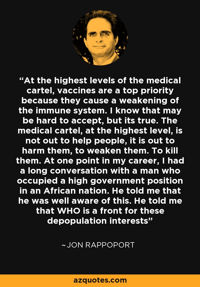 Jon Rappoport quote: At the highest levels of the medical cartel, vaccines  are...