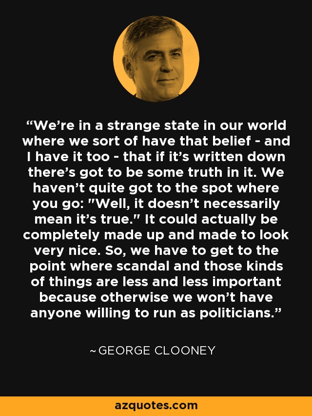 We're in a strange state in our world where we sort of have that belief - and I have it too - that if it's written down there's got to be some truth in it. We haven't quite got to the spot where you go: 