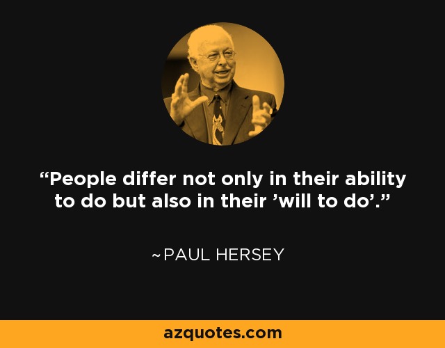 People differ not only in their ability to do but also in their 'will to do'. - Paul Hersey