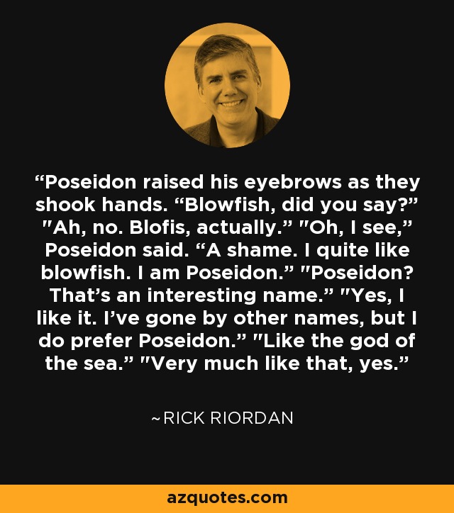 Poseidon raised his eyebrows as they shook hands. “Blowfish, did you say?” 