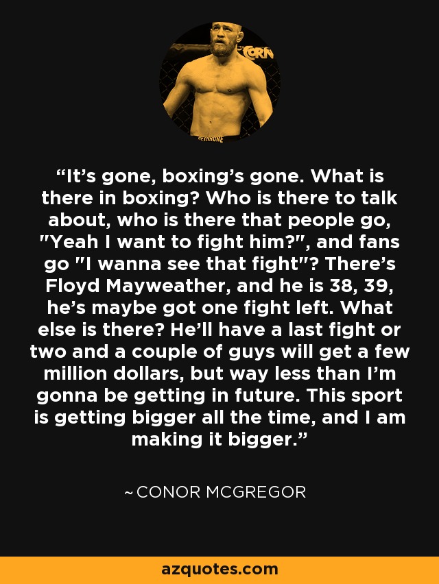 It's gone, boxing's gone. What is there in boxing? Who is there to talk about, who is there that people go, 