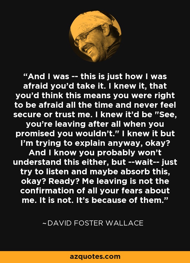 And I was -- this is just how I was afraid you'd take it. I knew it, that you'd think this means you were right to be afraid all the time and never feel secure or trust me. I knew it'd be 