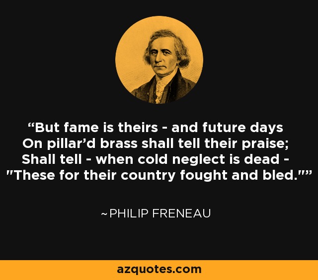 But fame is theirs - and future days On pillar'd brass shall tell their praise; Shall tell - when cold neglect is dead - 