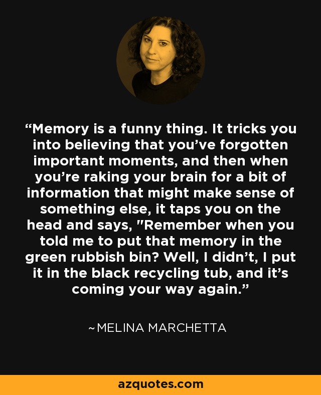 Melina Marchetta quote: Memory is a funny thing. It tricks you into  believing...