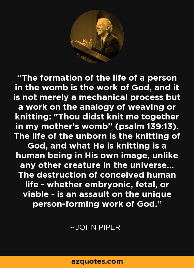 The formation of the life of a person in the womb is the work of God, and it is not merely a mechanical process but a work on the analogy of weaving or knitting: 