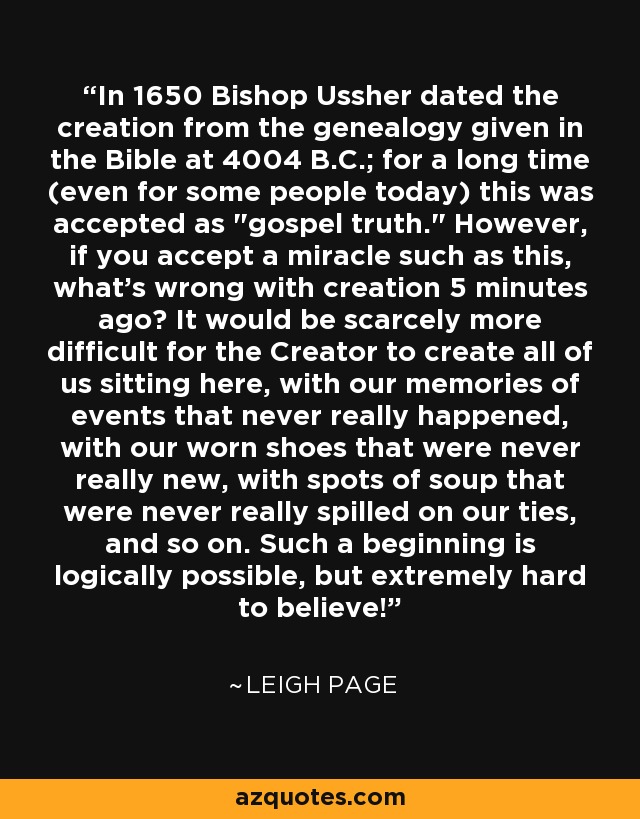 In 1650 Bishop Ussher dated the creation from the genealogy given in the Bible at 4004 B.C.; for a long time (even for some people today) this was accepted as 