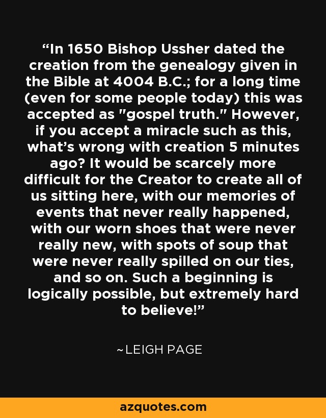 In 1650 Bishop Ussher dated the creation from the genealogy given in the Bible at 4004 B.C.; for a long time (even for some people today) this was accepted as 