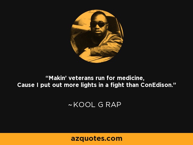 Makin' veterans run for medicine, Cause I put out more lights in a fight than ConEdison. - Kool G Rap