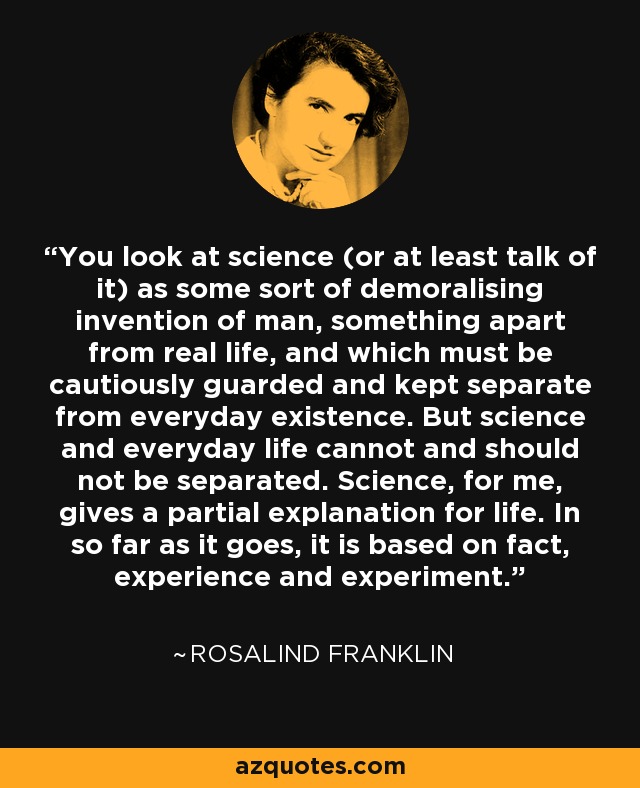 Rosalind Franklin quote: You look at science (or at least talk of it...