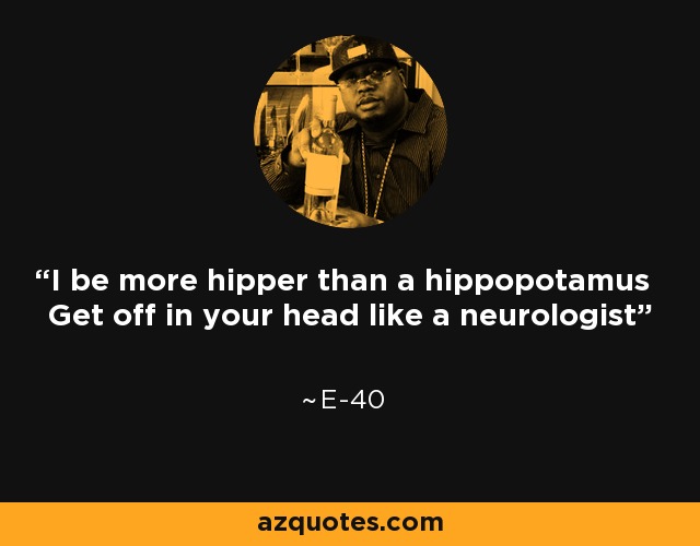 I be more hipper than a hippopotamus Get off in your head like a neurologist - E-40