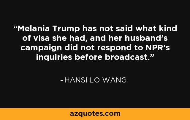 Melania Trump has not said what kind of visa she had, and her husband's campaign did not respond to NPR's inquiries before broadcast. - Hansi Lo Wang