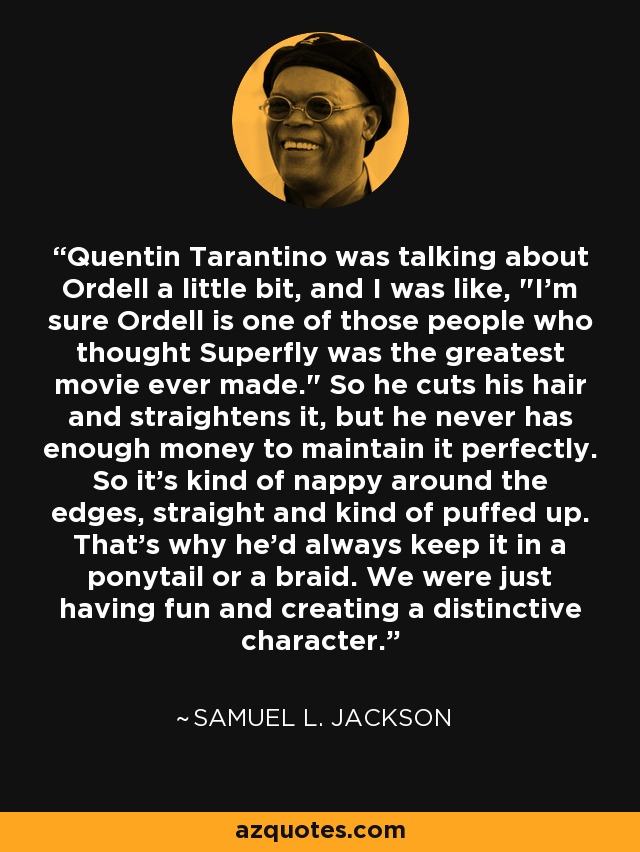 Quentin Tarantino was talking about Ordell a little bit, and I was like, 