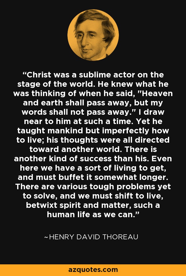 Christ was a sublime actor on the stage of the world. He knew what he was thinking of when he said, 