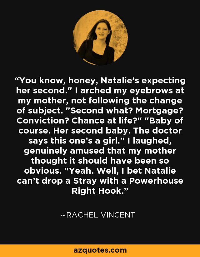 You know, honey, Natalie's expecting her second.