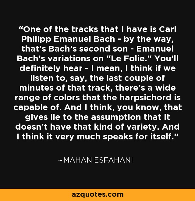 One of the tracks that I have is Carl Philipp Emanuel Bach - by the way, that's Bach's second son - Emanuel Bach's variations on 